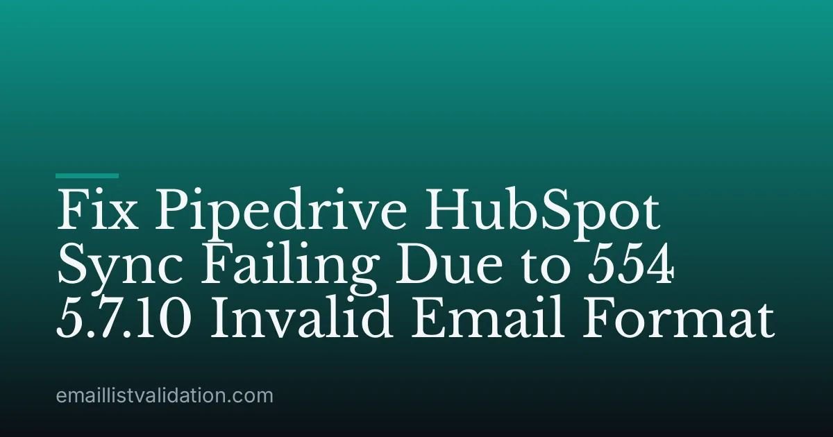 Fix Pipedrive HubSpot Sync Failing Due to 554 5.7.10 Invalid Email Format
