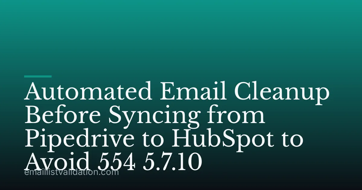 Automated Email Cleanup Before Syncing from Pipedrive to HubSpot to Avoid 554 5.7.10