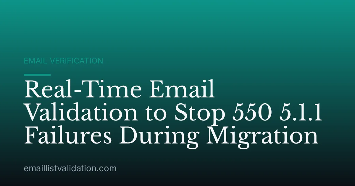 Real-Time Email Validation to Stop 550 5.1.1 Failures During Migration