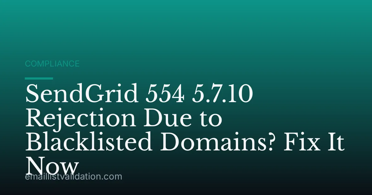 SendGrid 554 5.7.10 Rejection Due to Blacklisted Domains? Fix It Now