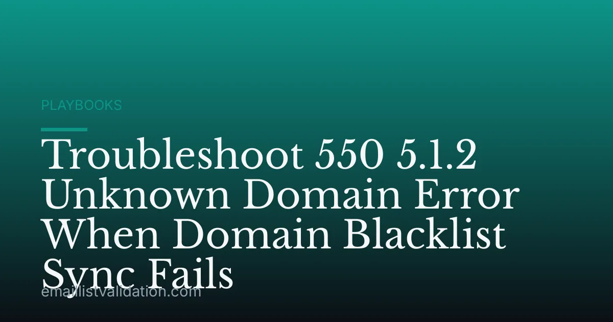 Troubleshoot 550 5.1.2 Unknown Domain Error When Domain Blacklist Sync Fails
