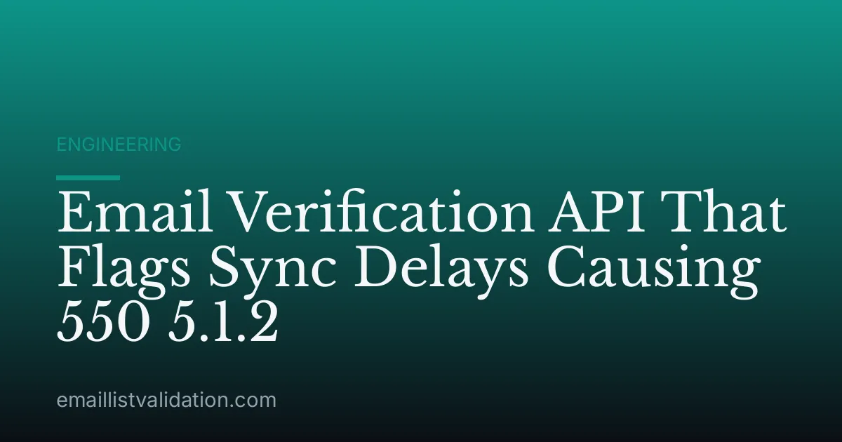 Email Verification API That Flags Sync Delays Causing 550 5.1.2