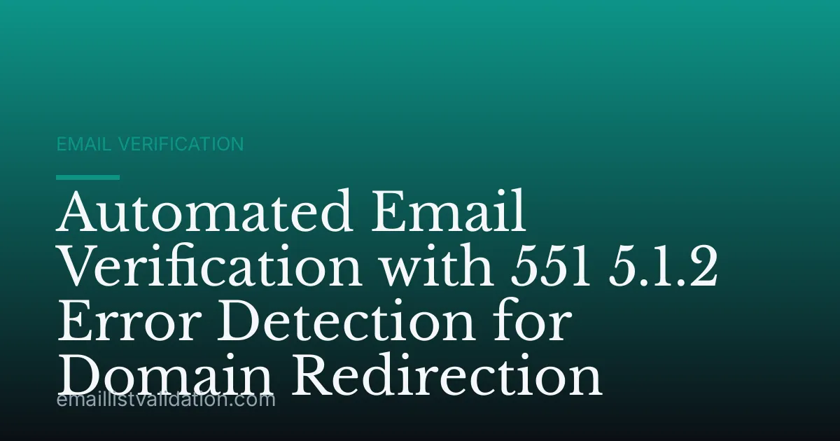 Automated Email Verification with 551 5.1.2 Error Detection for Domain Redirection