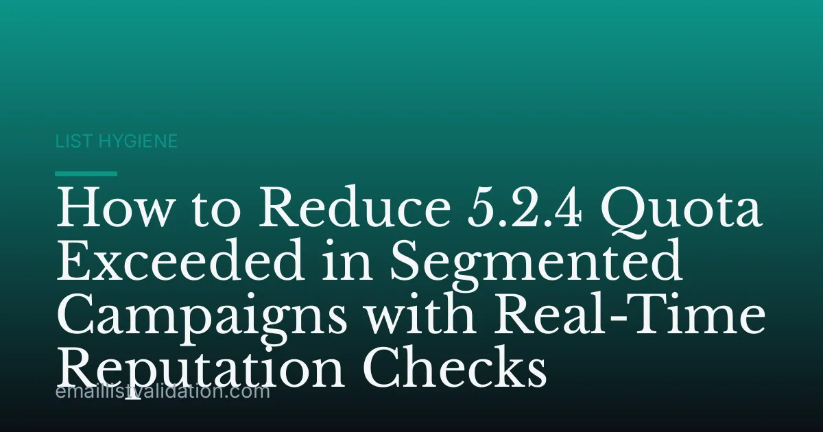 How to Reduce 5.2.4 Quota Exceeded in Segmented Campaigns with Real-Time Reputation Checks