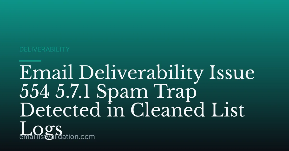 Email Deliverability Issue 554 5.7.1 Spam Trap Detected in Cleaned List Logs