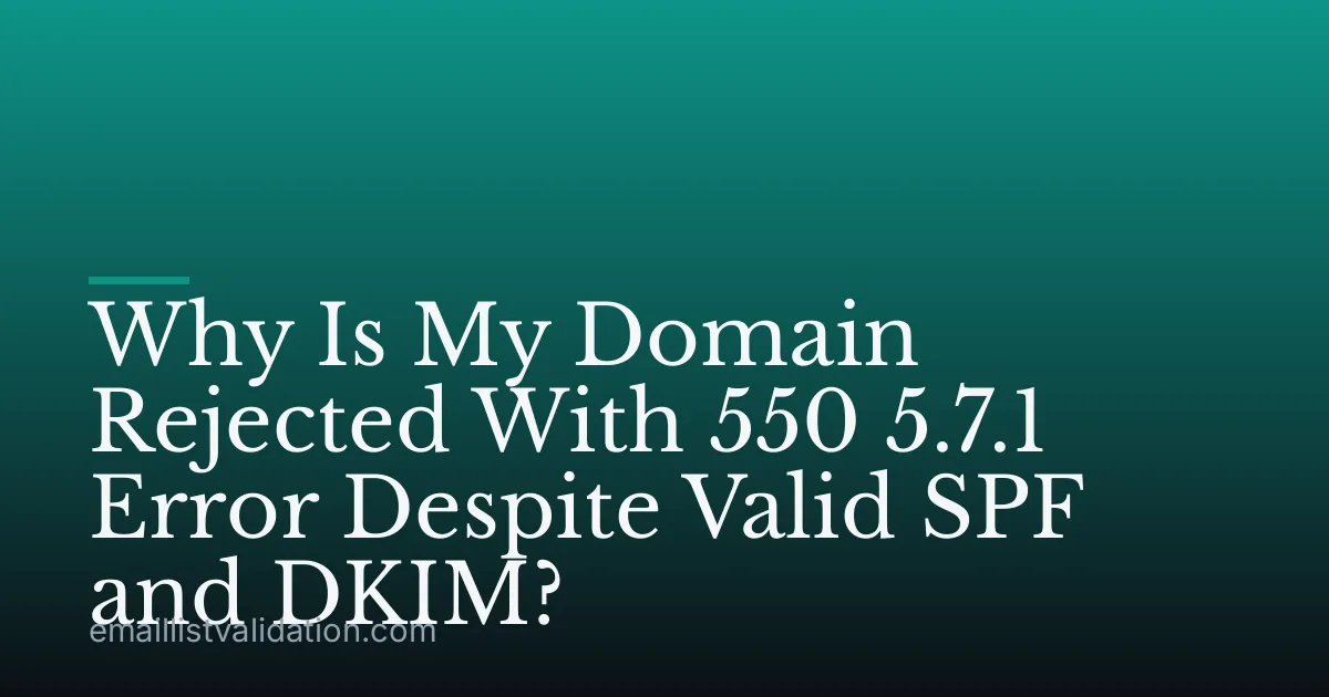 Why Is My Domain Rejected With 550 5.7.1 Error Despite Valid SPF and DKIM?