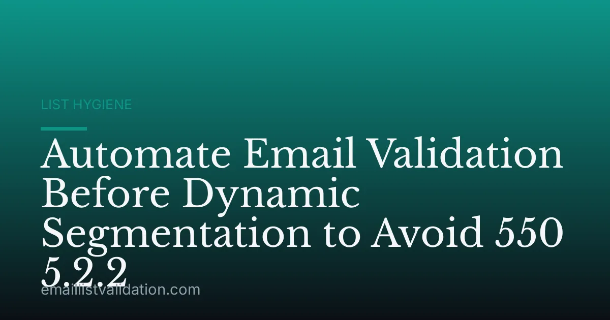 Automate Email Validation Before Dynamic Segmentation to Avoid 550 5.2.2