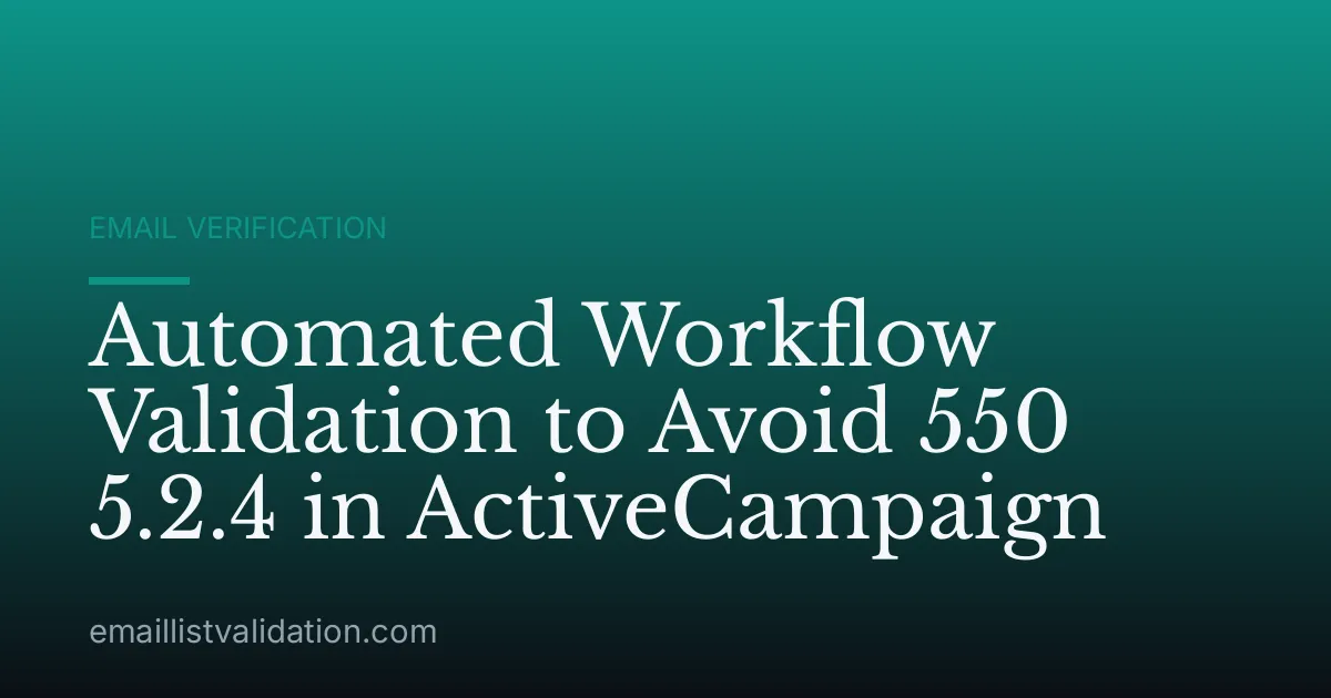 Automated Workflow Validation to Avoid 550 5.2.4 in ActiveCampaign