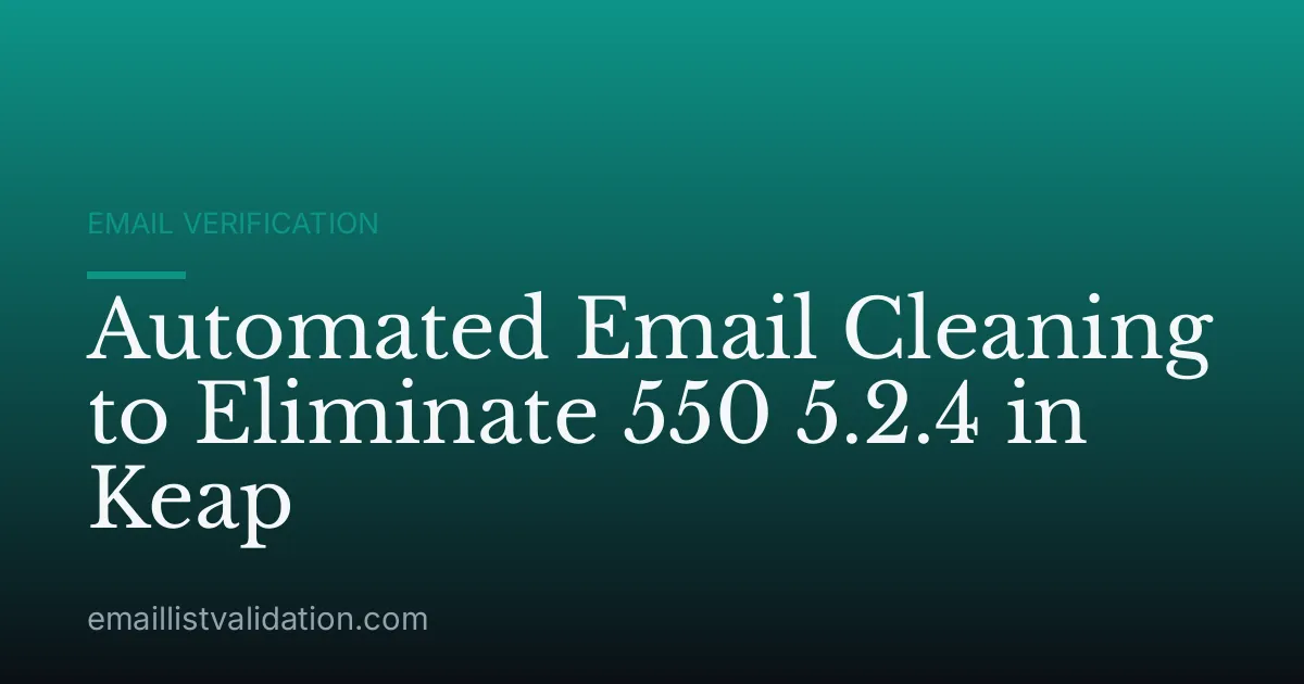 Automated Email Cleaning to Eliminate 550 5.2.4 in Keap