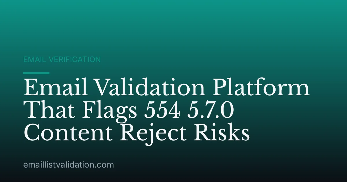 Email Validation Platform That Flags 554 5.7.0 Content Reject Risks