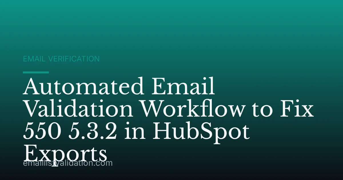 Automated Email Validation Workflow to Fix 550 5.3.2 in HubSpot Exports