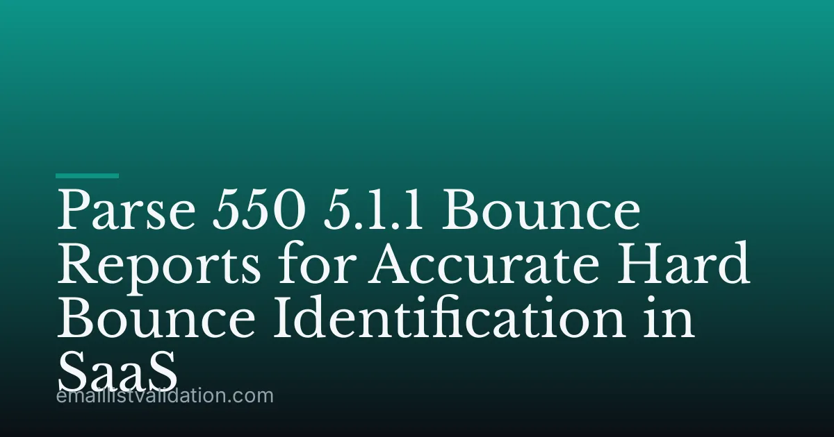 Parse 550 5.1.1 Bounce Reports for Accurate Hard Bounce Identification in SaaS