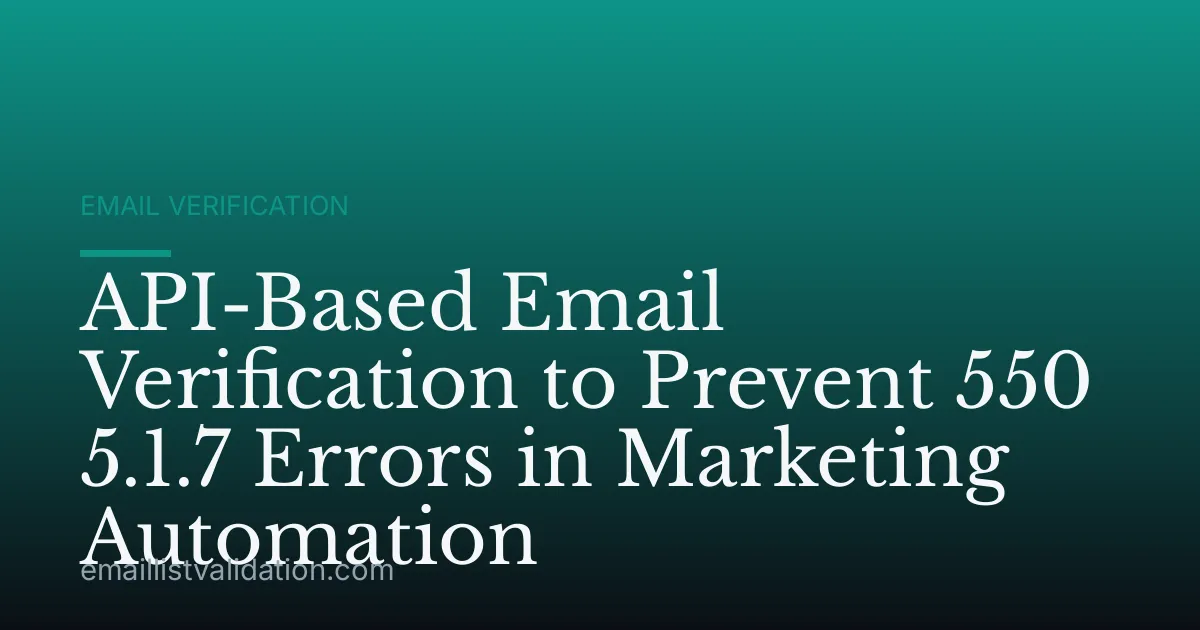 API-Based Email Verification to Prevent 550 5.1.7 Errors in Marketing Automation