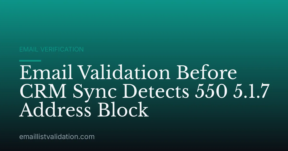 Email Validation Before CRM Sync Detects 550 5.1.7 Address Block