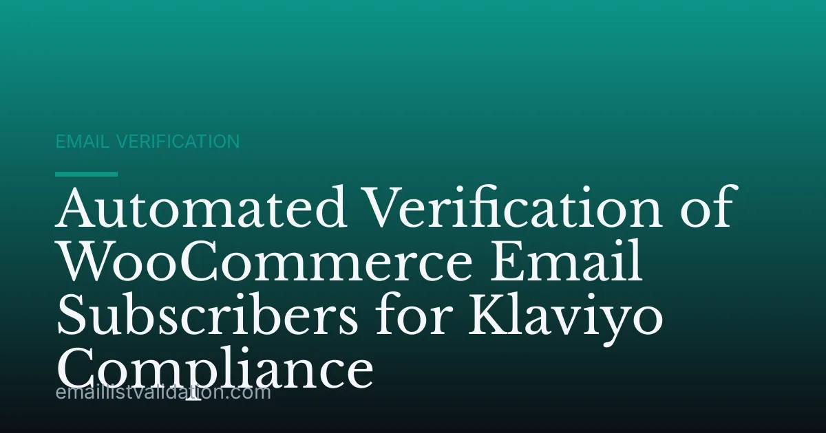 Automated Verification of WooCommerce Email Subscribers for Klaviyo Compliance