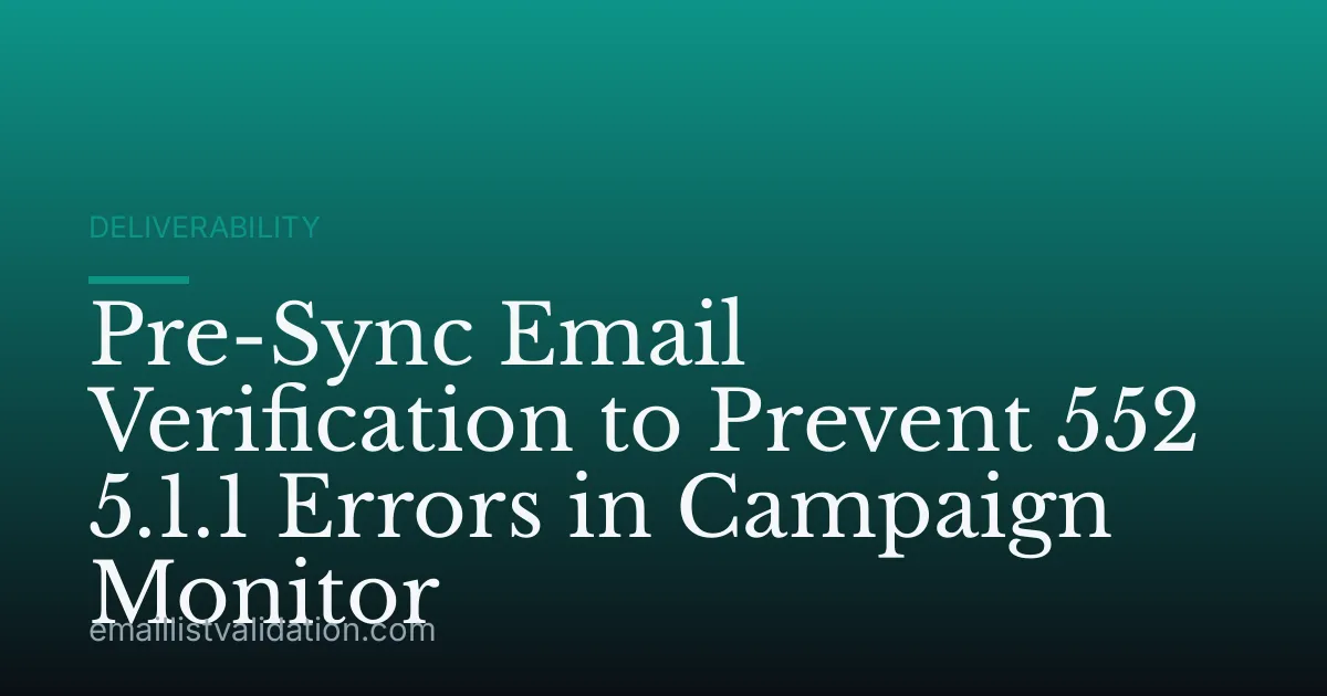 Pre-Sync Email Verification to Prevent 552 5.1.1 Errors in Campaign Monitor