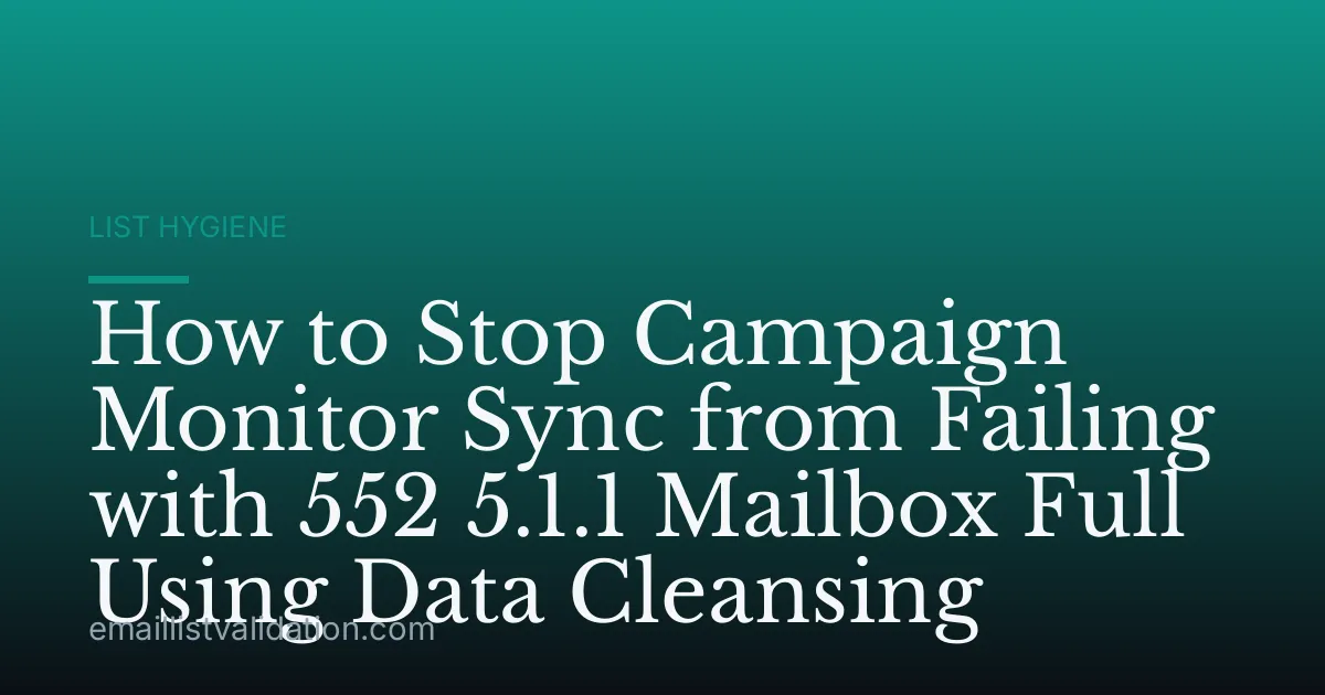 How to Stop Campaign Monitor Sync from Failing with 552 5.1.1 Mailbox Full Using Data Cleansing