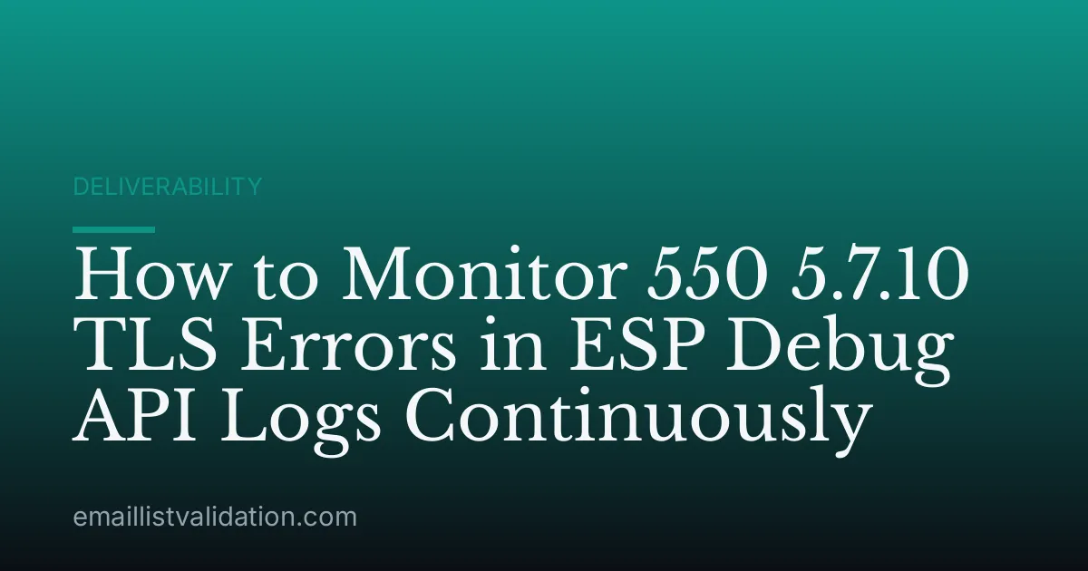 How to Monitor 550 5.7.10 TLS Errors in ESP Debug API Logs Continuously