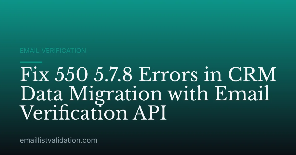 Fix 550 5.7.8 Errors in CRM Data Migration with Email Verification API
