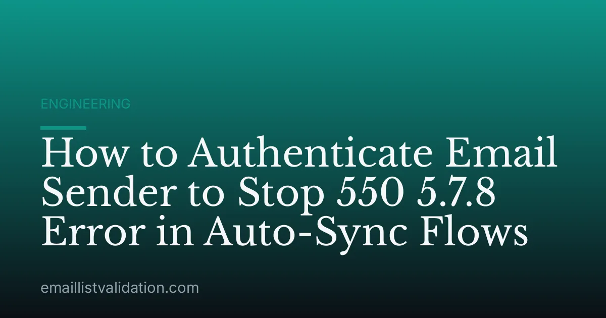 How to Authenticate Email Sender to Stop 550 5.7.8 Error in Auto-Sync Flows