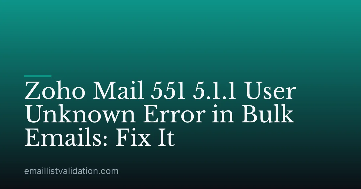 Zoho Mail 551 5.1.1 User Unknown Error in Bulk Emails: Fix It