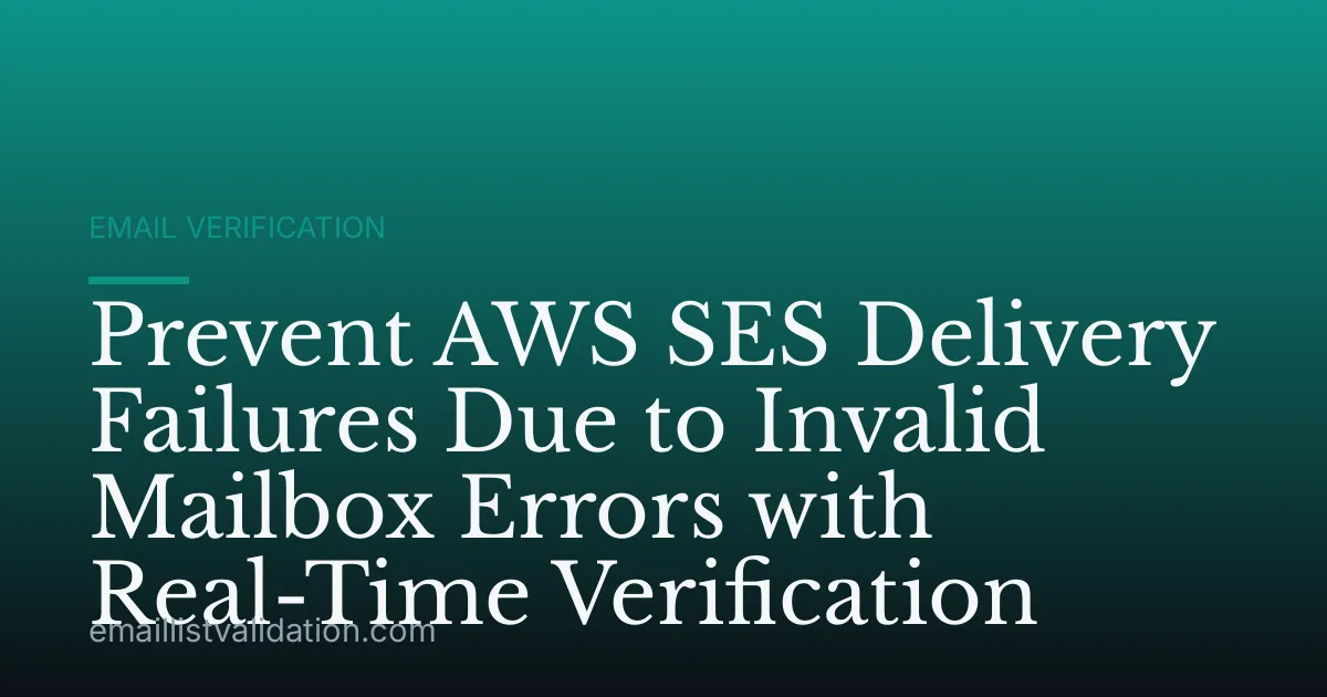 Prevent AWS SES Delivery Failures Due to Invalid Mailbox Errors with Real-Time Verification