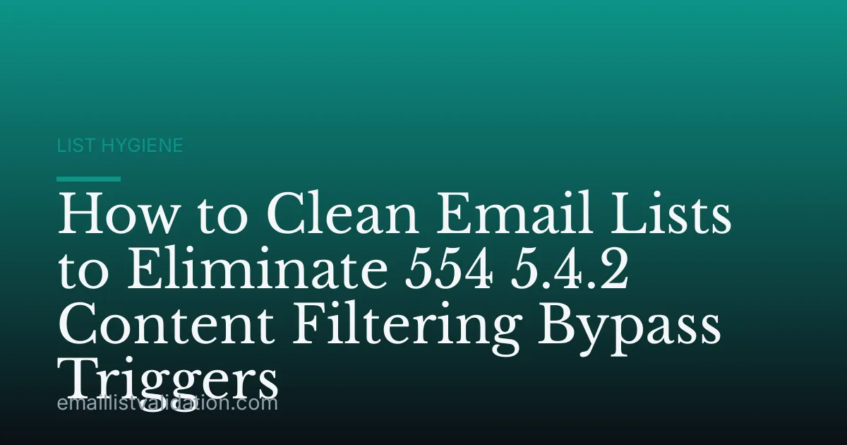How to Clean Email Lists to Eliminate 554 5.4.2 Content Filtering Bypass Triggers