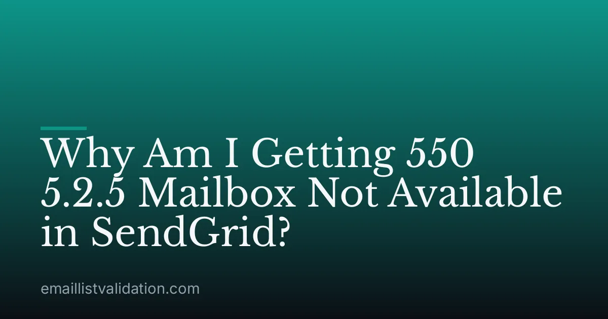 Why Am I Getting 550 5.2.5 Mailbox Not Available in SendGrid?