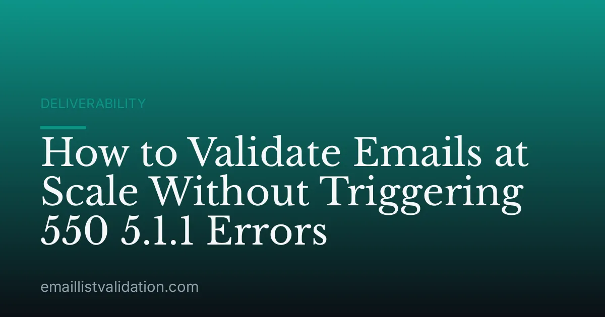 How to Validate Emails at Scale Without Triggering 550 5.1.1 Errors
