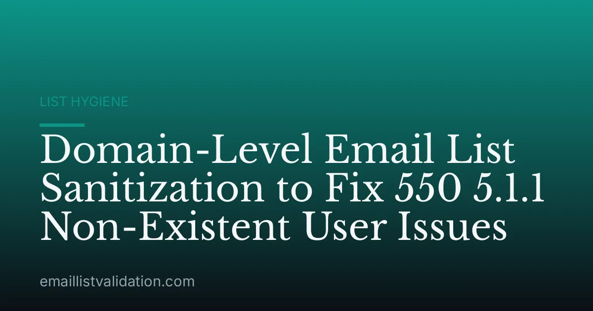 Domain-Level Email List Sanitization to Fix 550 5.1.1 Non-Existent User Issues