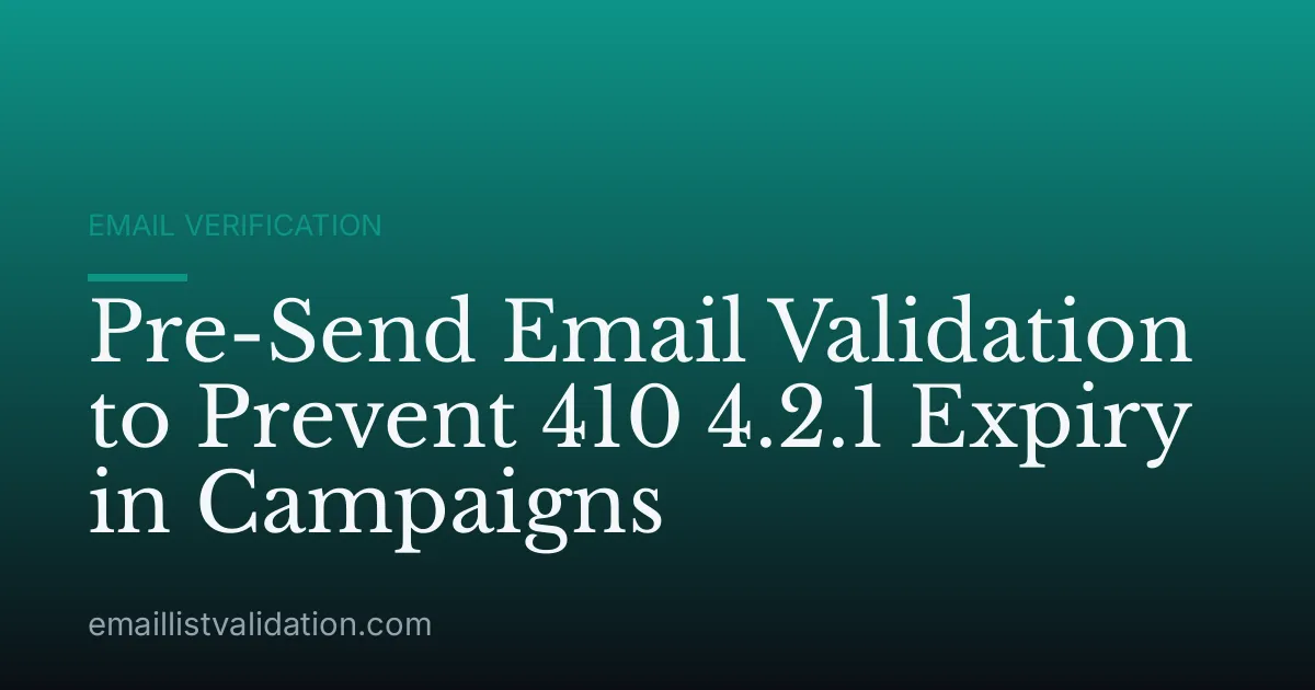 Pre-Send Email Validation to Prevent 410 4.2.1 Expiry in Campaigns
