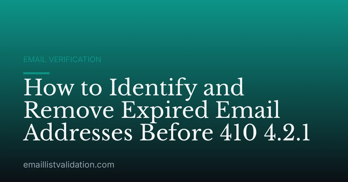 How to Identify and Remove Expired Email Addresses Before 410 4.2.1