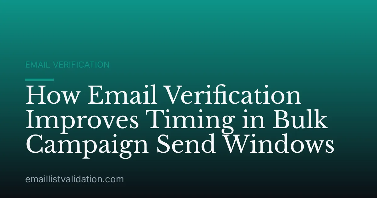 How Email Verification Improves Timing in Bulk Campaign Send Windows
