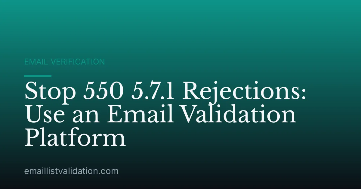 Stop 550 5.7.1 Rejections: Use an Email Validation Platform