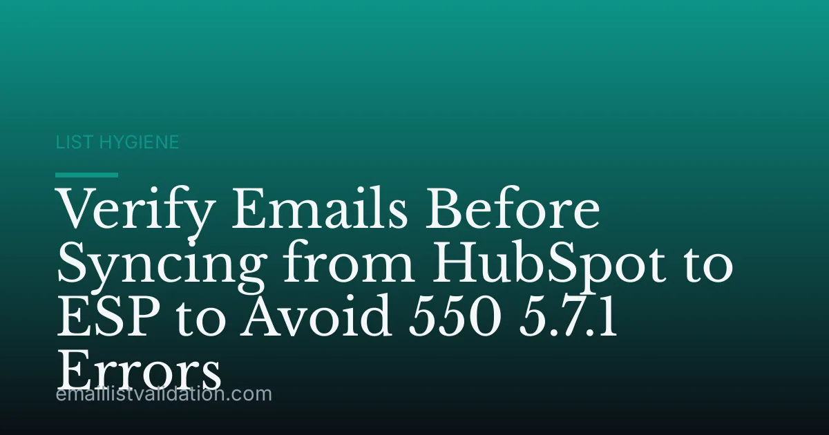 Verify Emails Before Syncing from HubSpot to ESP to Avoid 550 5.7.1 Errors