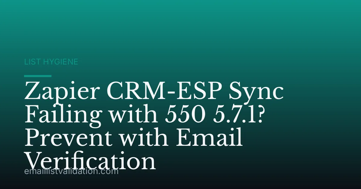 Zapier CRM-ESP Sync Failing with 550 5.7.1? Prevent with Email Verification