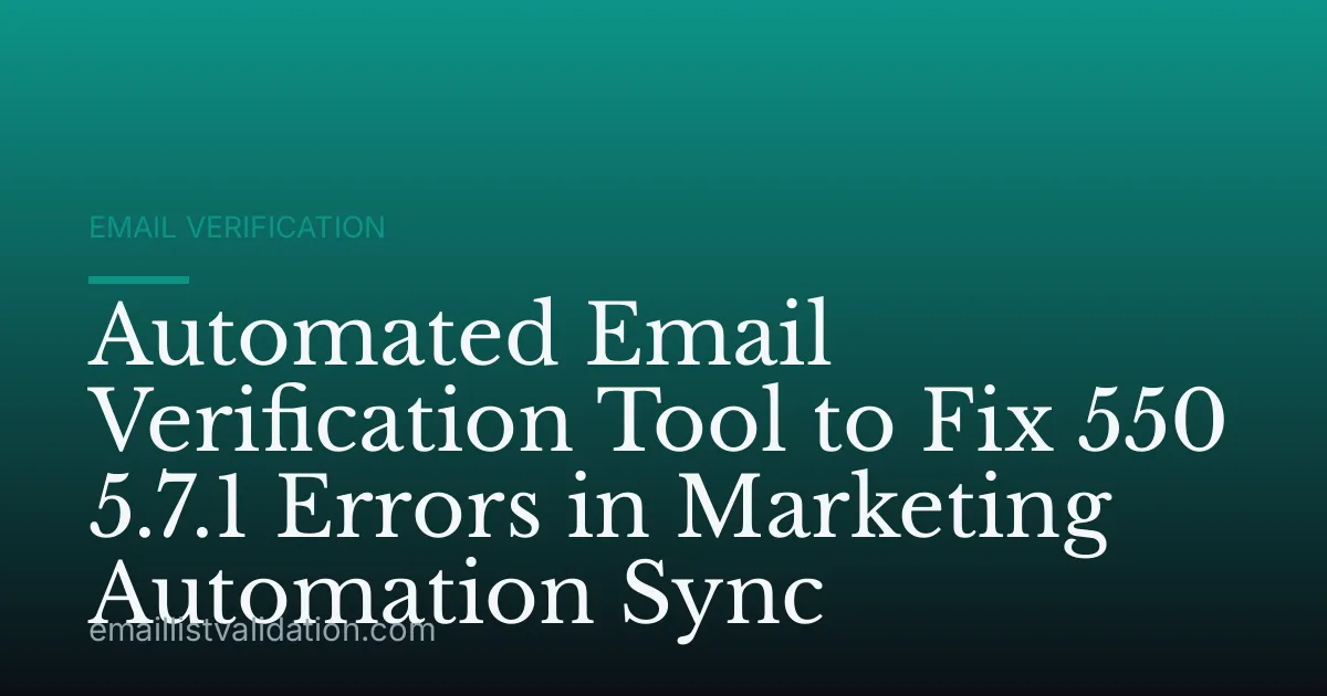 Automated Email Verification Tool to Fix 550 5.7.1 Errors in Marketing Automation Sync