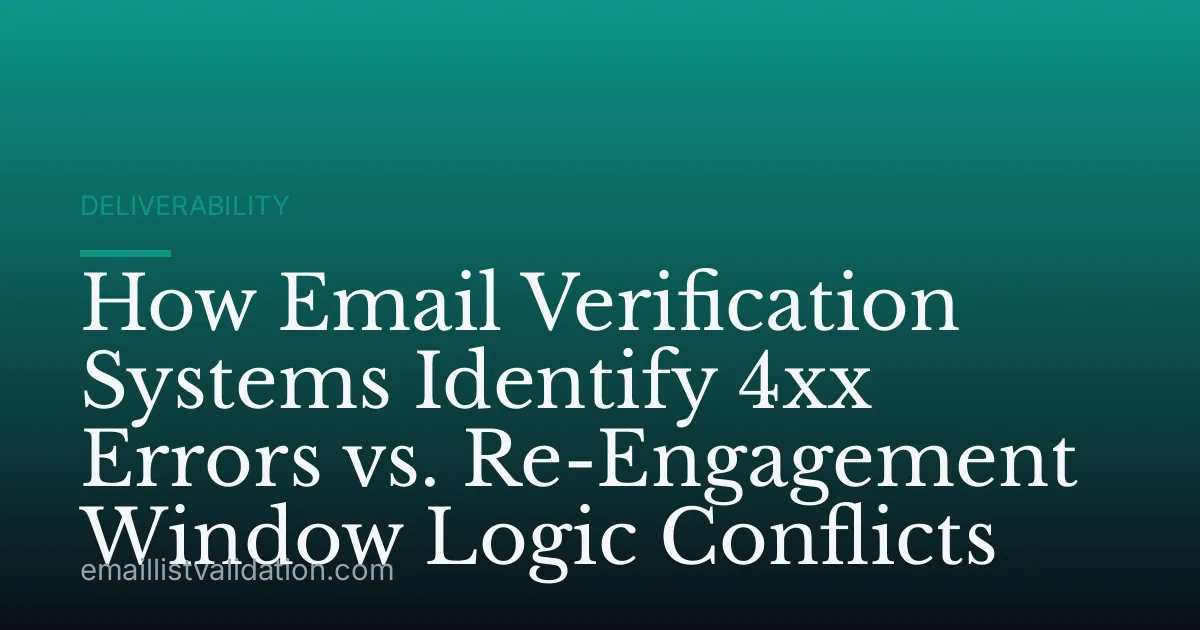 How Email Verification Systems Identify 4xx Errors vs. Re-Engagement Window Logic Conflicts