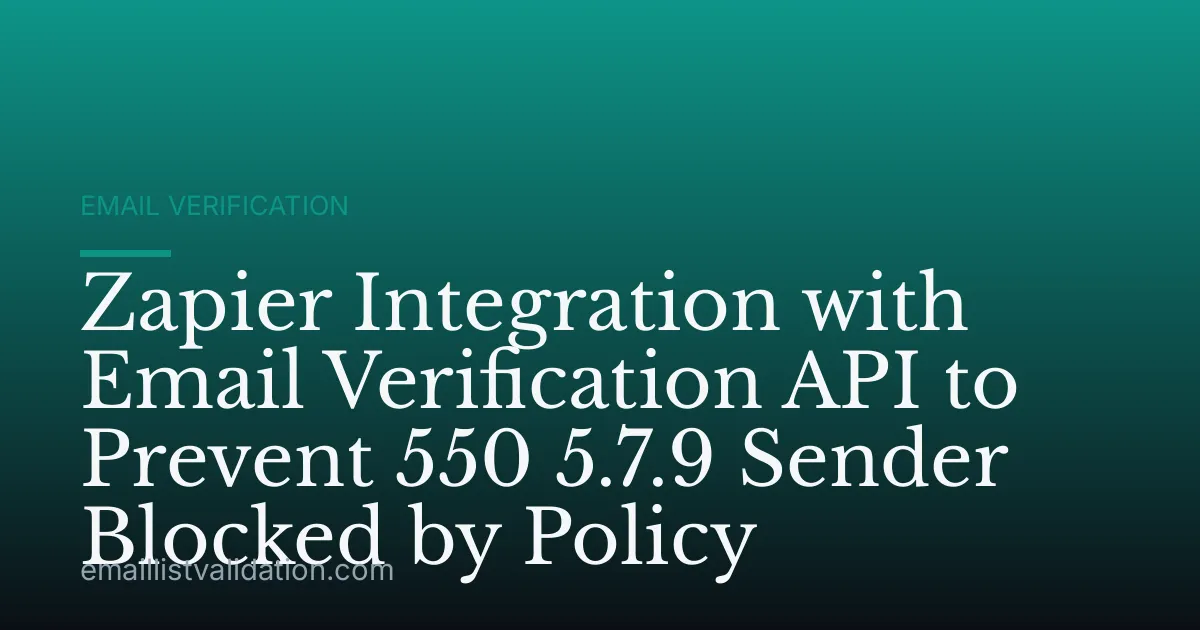 Zapier Integration with Email Verification API to Prevent 550 5.7.9 Sender Blocked by Policy