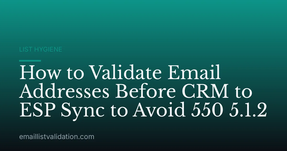 How to Validate Email Addresses Before CRM to ESP Sync to Avoid 550 5.1.2