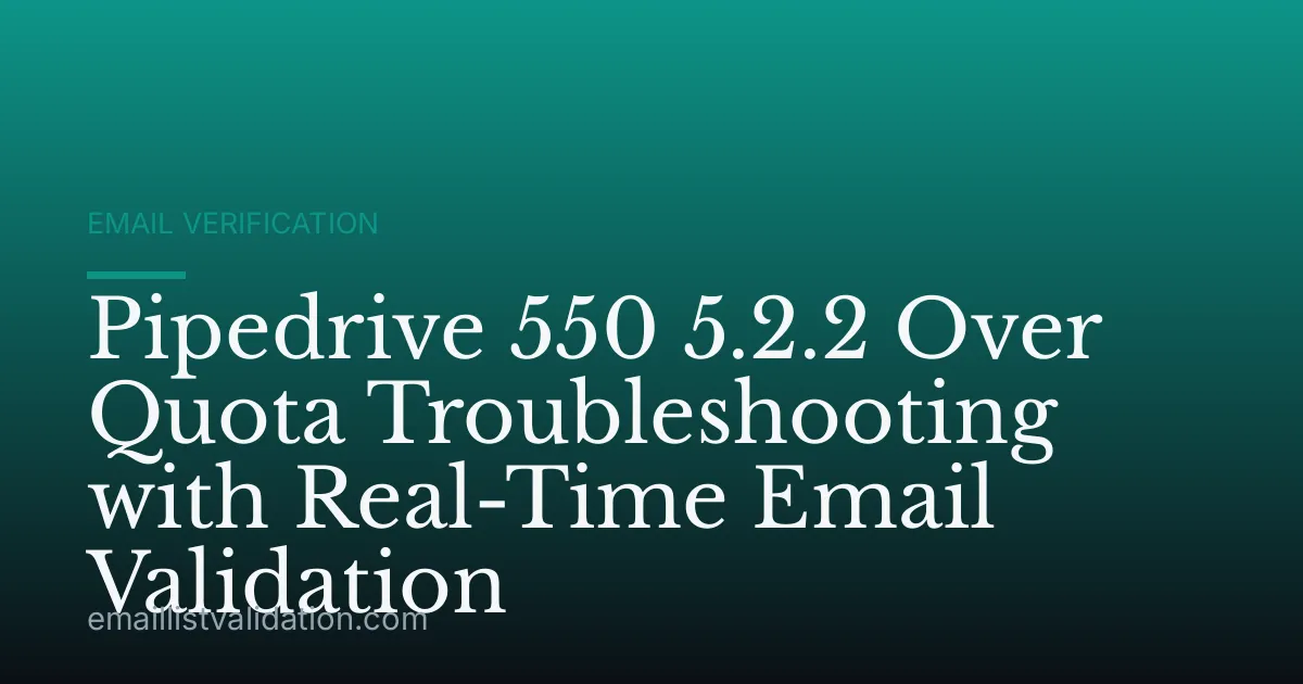 Pipedrive 550 5.2.2 Over Quota Troubleshooting with Real-Time Email Validation