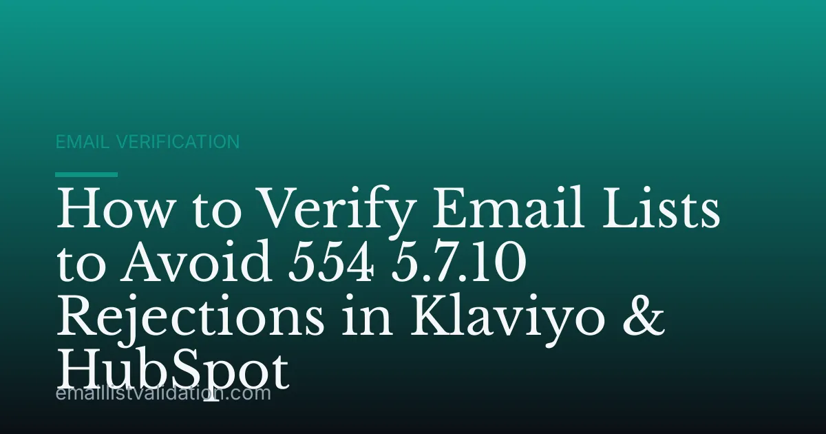 How to Verify Email Lists to Avoid 554 5.7.10 Rejections in Klaviyo & HubSpot