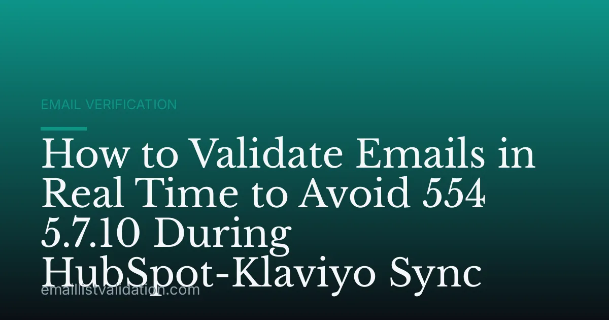How to Validate Emails in Real Time to Avoid 554 5.7.10 During HubSpot-Klaviyo Sync