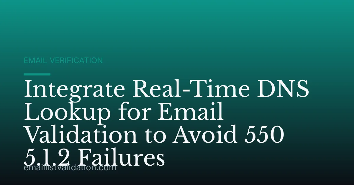 Integrate Real-Time DNS Lookup for Email Validation to Avoid 550 5.1.2 Failures