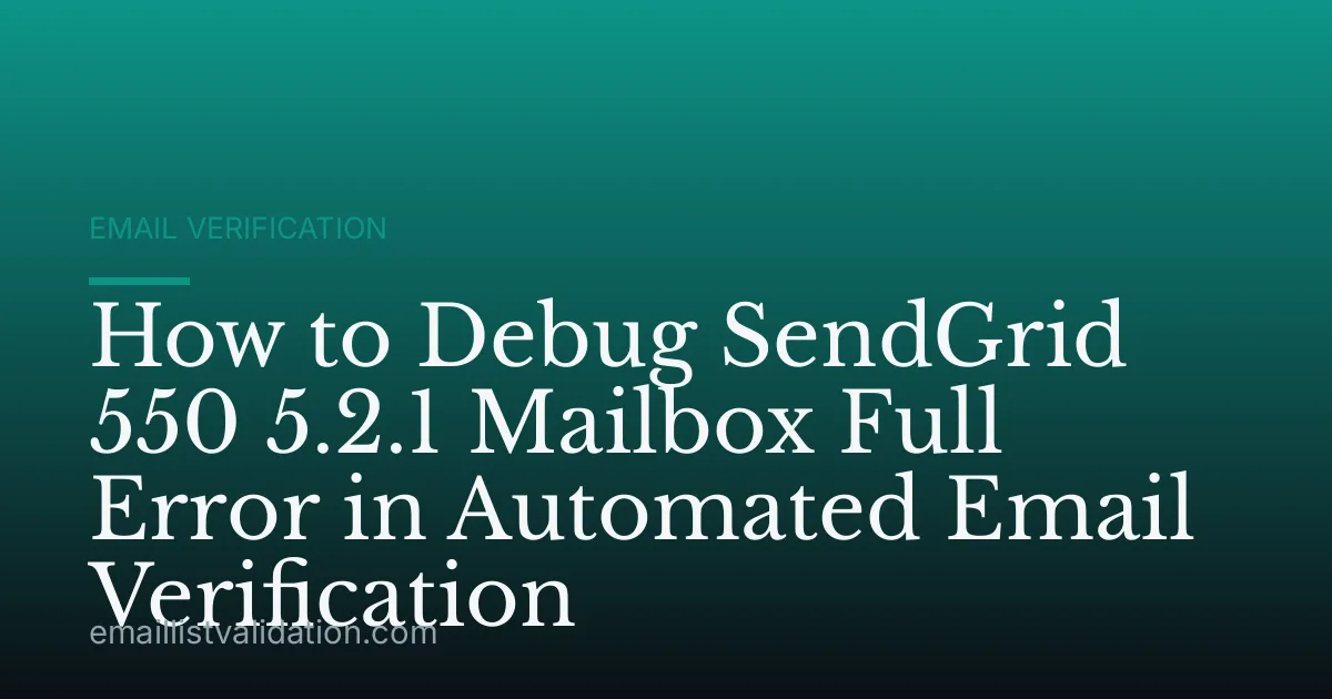 How to Debug SendGrid 550 5.2.1 Mailbox Full Error in Automated Email Verification