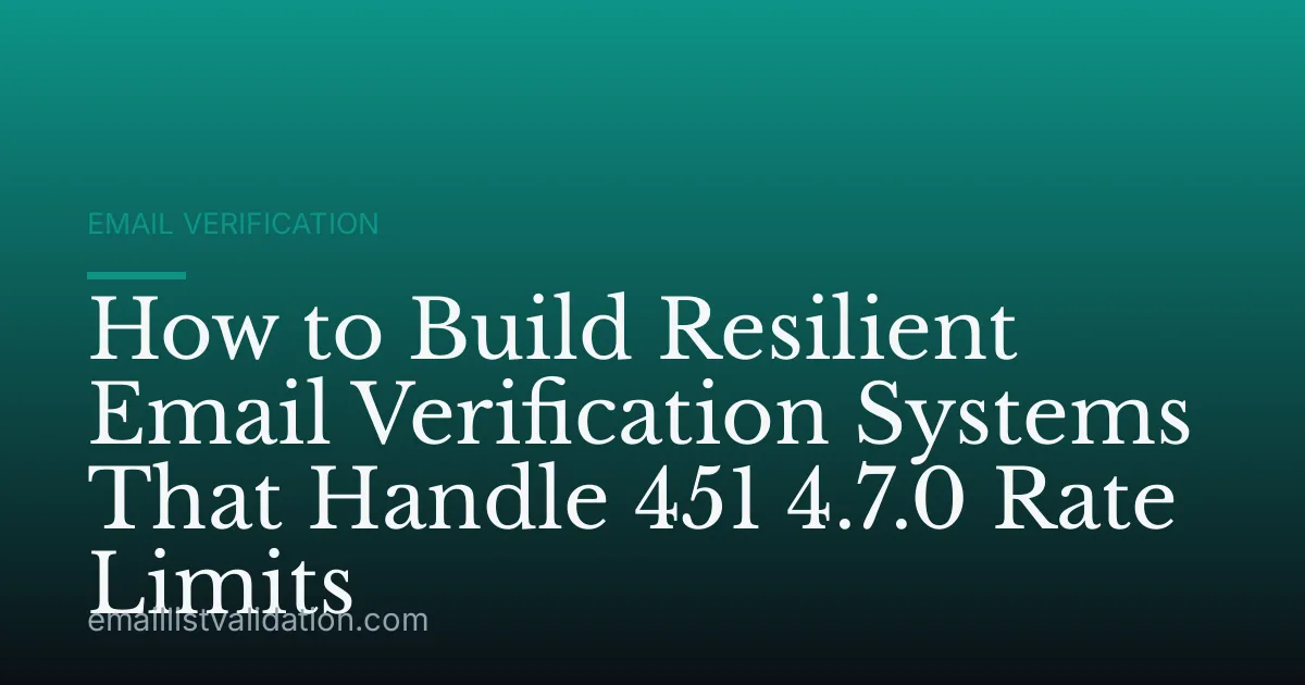How to Build Resilient Email Verification Systems That Handle 451 4.7.0 Rate Limits