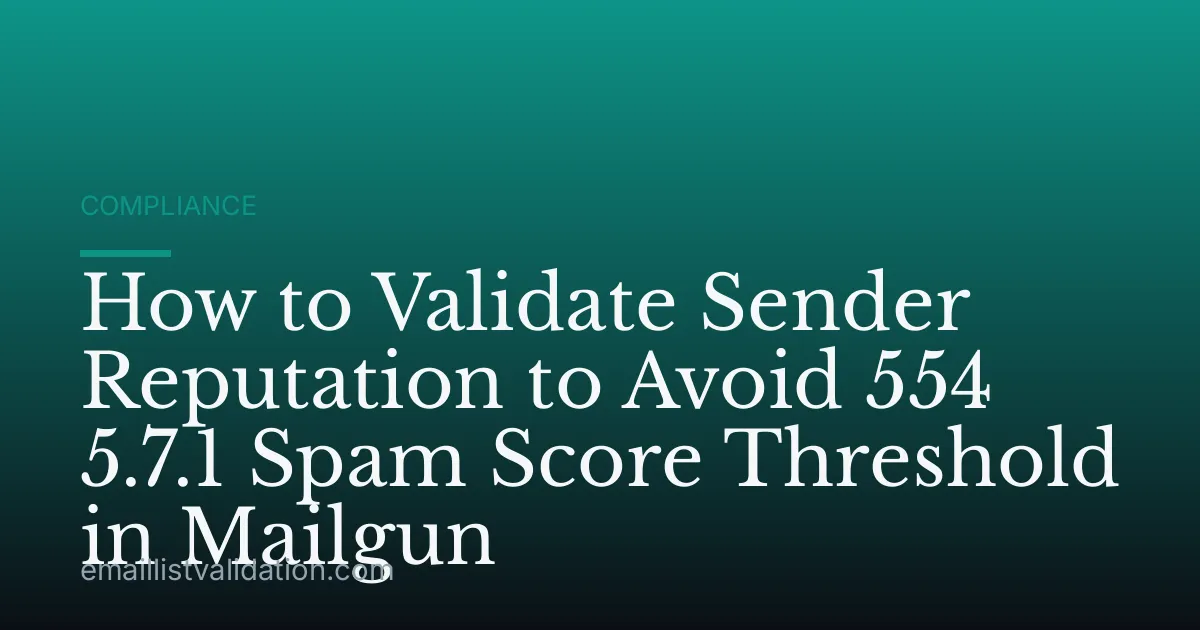 How to Validate Sender Reputation to Avoid 554 5.7.1 Spam Score Threshold in Mailgun