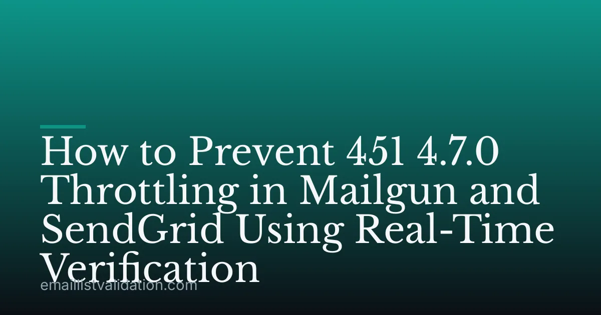 How to Prevent 451 4.7.0 Throttling in Mailgun and SendGrid Using Real-Time Verification