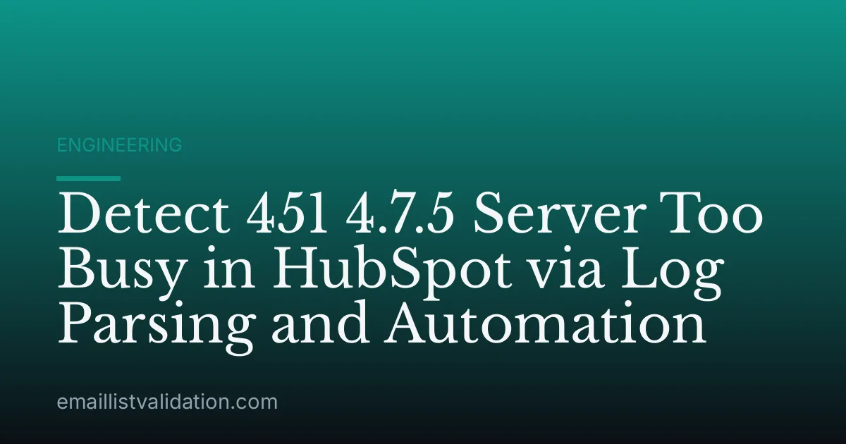 Detect 451 4.7.5 Server Too Busy in HubSpot via Log Parsing and Automation