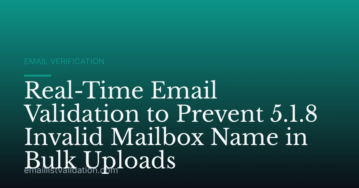 Real-Time Email Validation to Prevent 5.1.8 Invalid Mailbox Name in Bulk Uploads